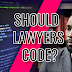 Should Lawyers code?