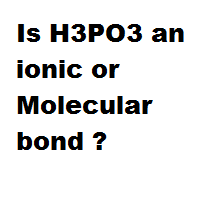 Is H3PO3 an ionic or Molecular bond ? Is H3PO3 an ionic or Molecular bond ?