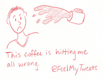 This coffee is hitting me all wrong.