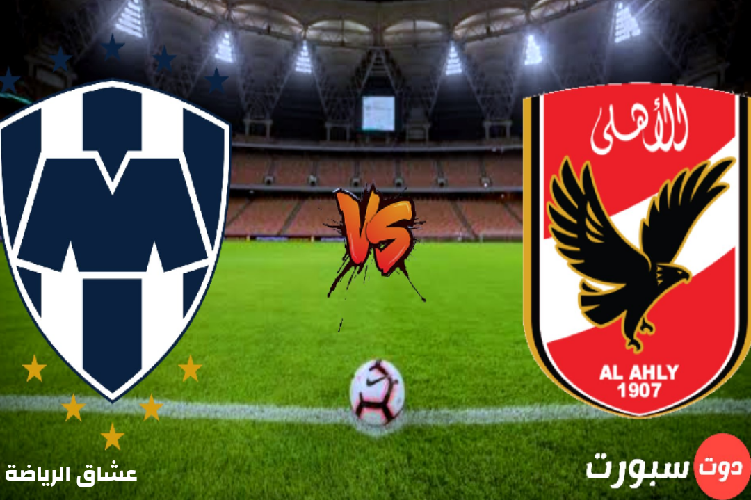 تفاصيل مباراة الاهلي المصري ومونتيري المكسيكي كاس العالم للاندية يوم السبت