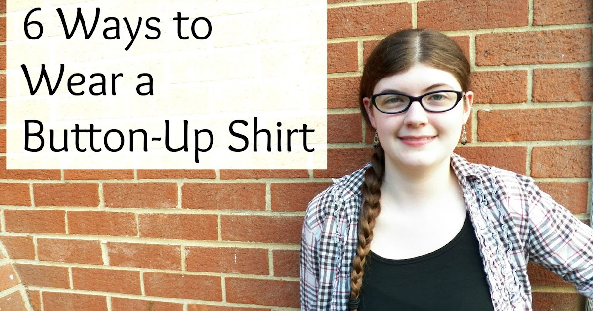 6 Ways to Wear a ButtonUp Shirt