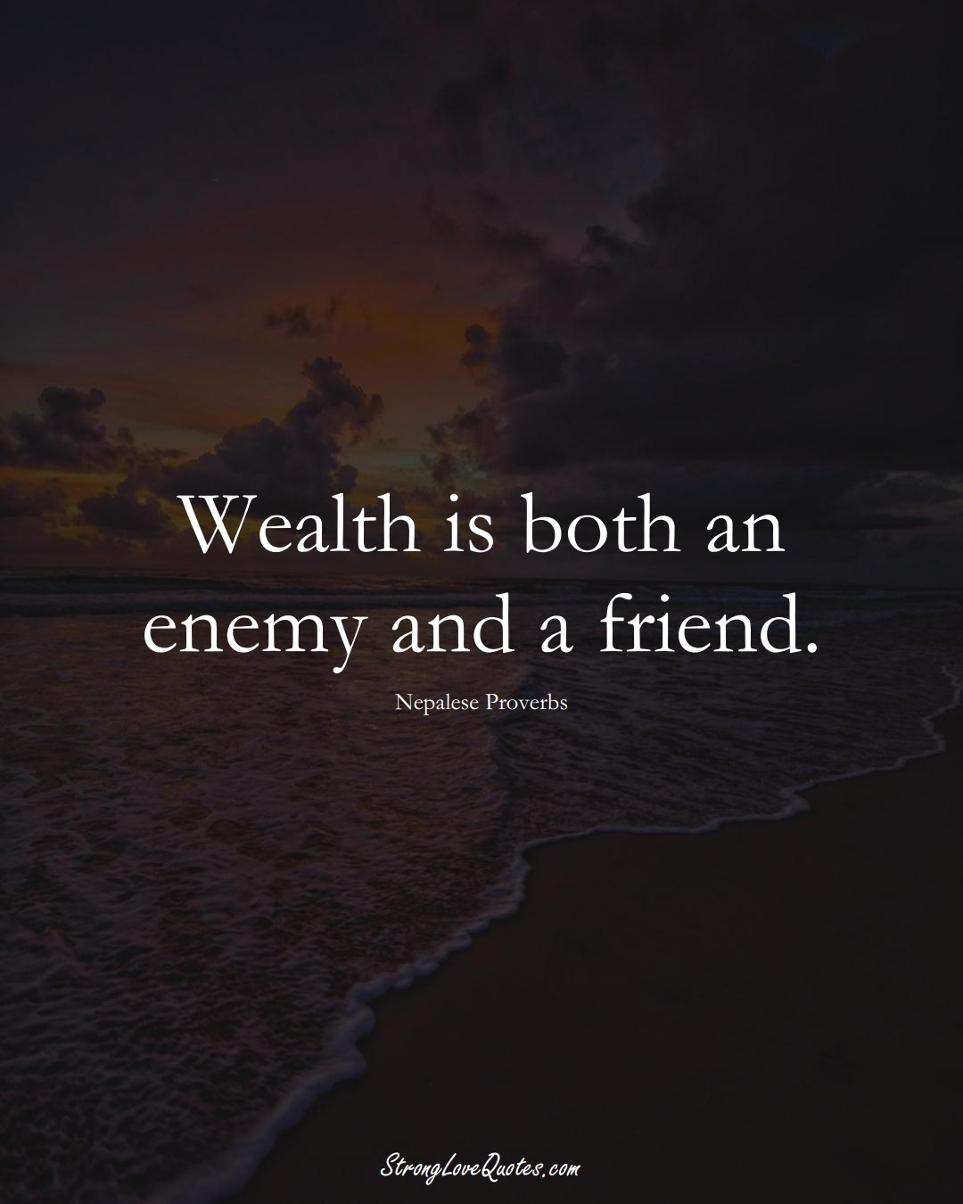 Wealth is both an enemy and a friend. (Nepalese Sayings);  #AsianSayings