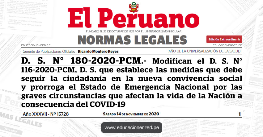 D. S. N° 180-2020-PCM.- D. S. N° 180-2020-PCM.- Modifican el D. S. N° 116-2020-PCM, D. S. que establece las medidas que debe seguir la ciudadanía en la nueva convivencia social y prorroga el Estado de Emergencia Nacional por las graves circunstancias que afectan la vida de la Nación a consecuencia del COVID-19 D. S. N° 180-2020-PCM.- D. S. N° 180-2020-PCM.- Modifican el D. S. N° 116-2020-PCM, D. S. que establece las medidas que debe seguir la ciudadanía en la nueva convivencia social y prorroga el Estado de Emergencia Nacional por las graves circunstancias que afectan la vida de la Nación a consecuencia del COVID-19