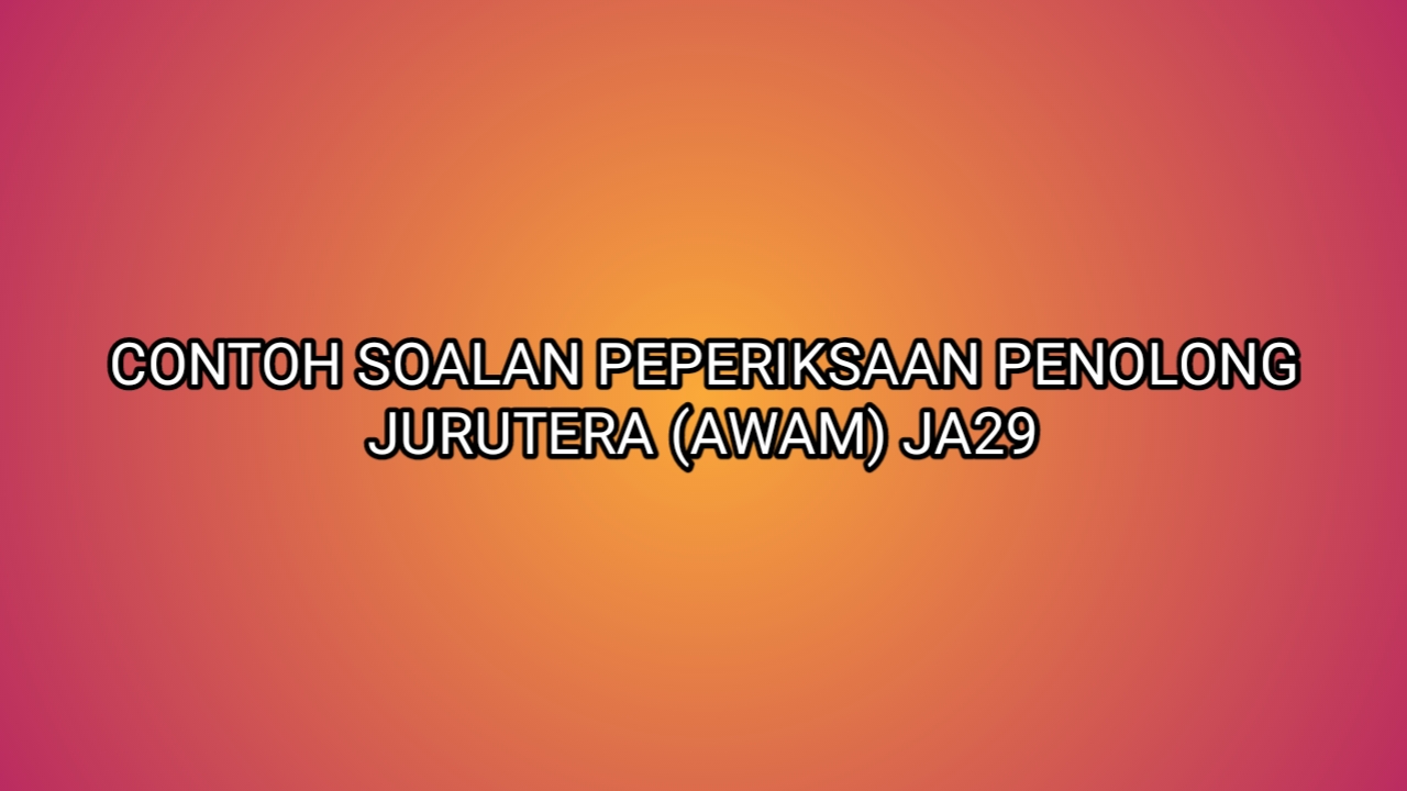 Contoh Soalan Peperiksaan Penolong Jurutera (Awam) JA29 