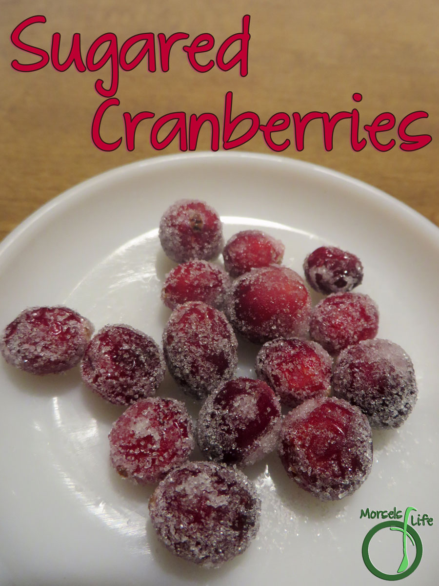 Morsels of Life - Sugared Cranberries - Find out how to make sugared cranberries - perfectly sweetened and sparkling ruby jewels. It's easier than you think!