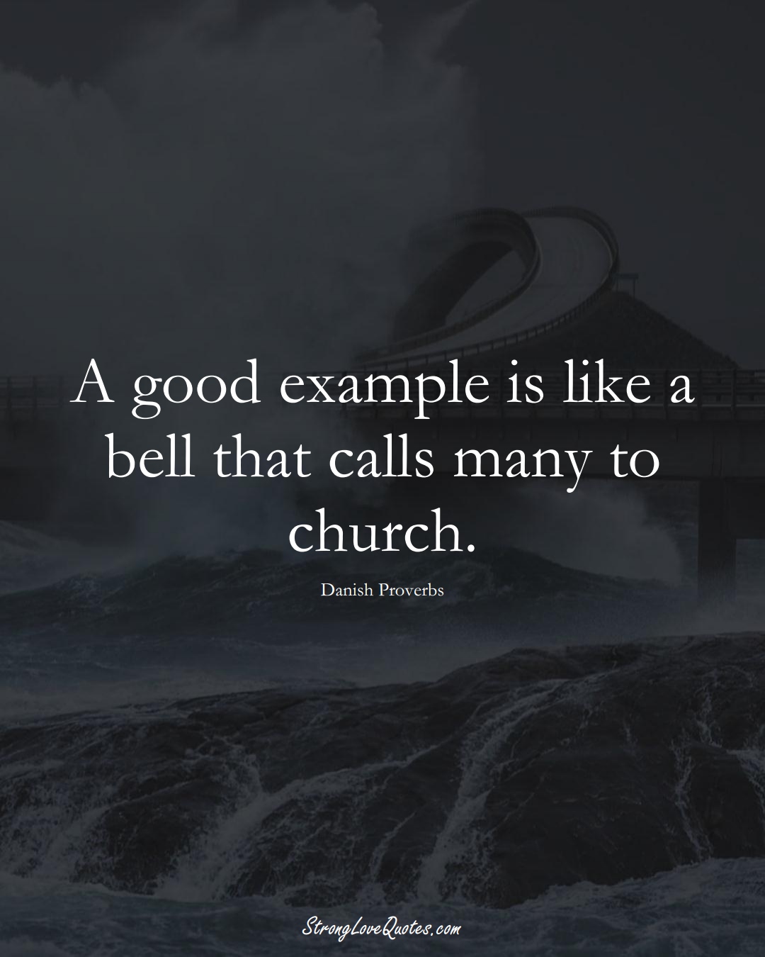 A good example is like a bell that calls many to church. (Danish Sayings);  #EuropeanSayings