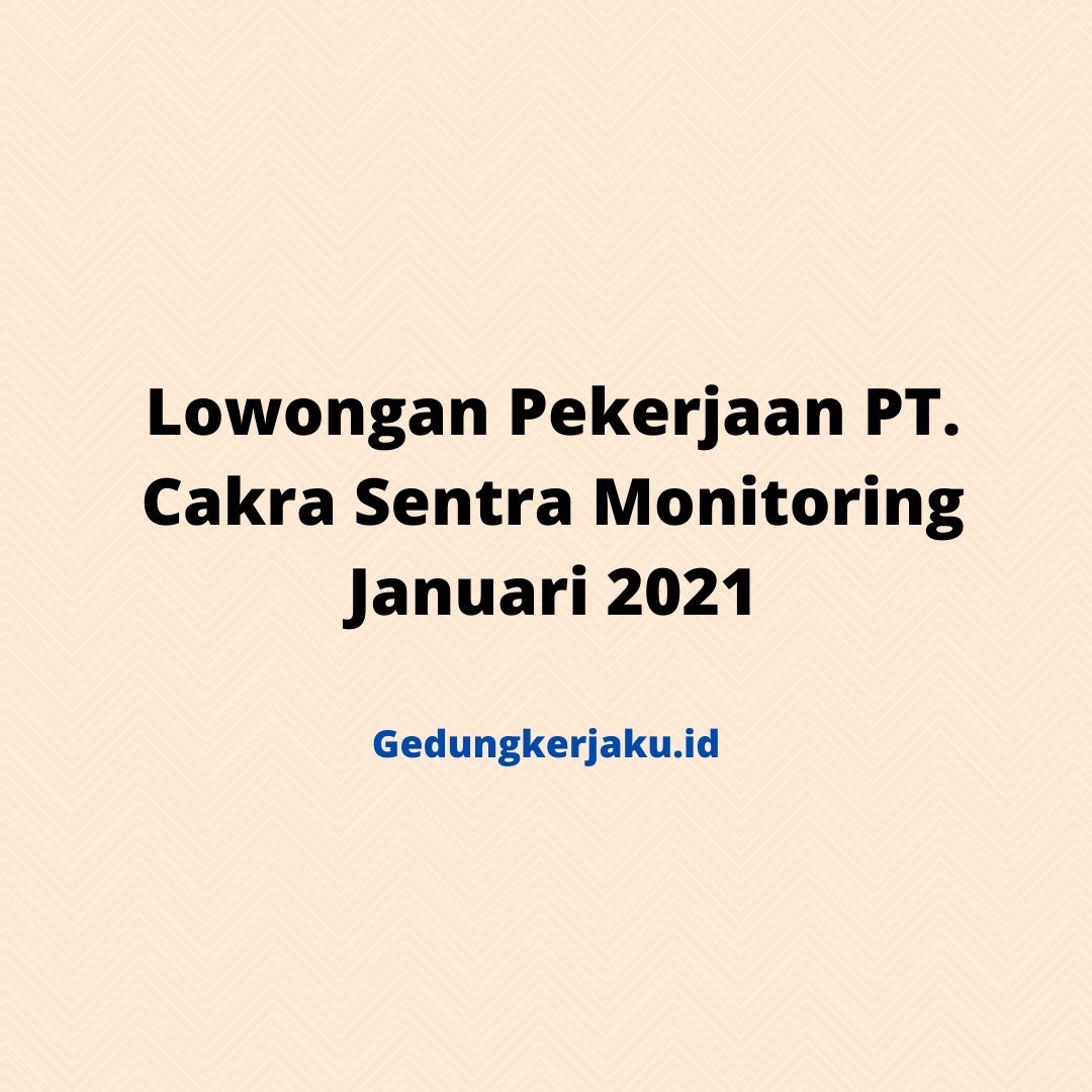 Lowongan Pekerjaan PT. Cakra Sentra Monitoring Januari 2021