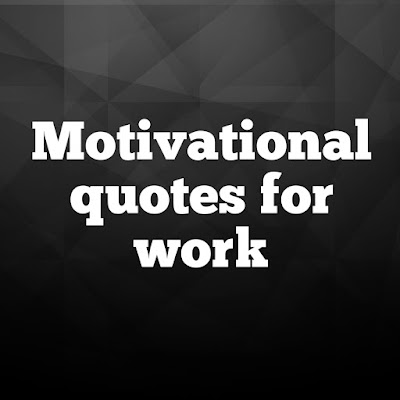 22 + motivational quotes for inspiration at work