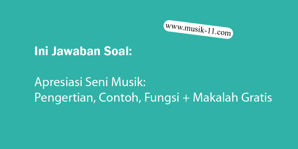 Apresiasi Seni Musik Pengertian Contoh Fungsi Makalah Gratis Musik 11