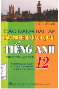 Các Dạng Bài Tập Trắc Nghiệm Khách Quan Tiếng Anh 12 - Lưu Hoằng Trí