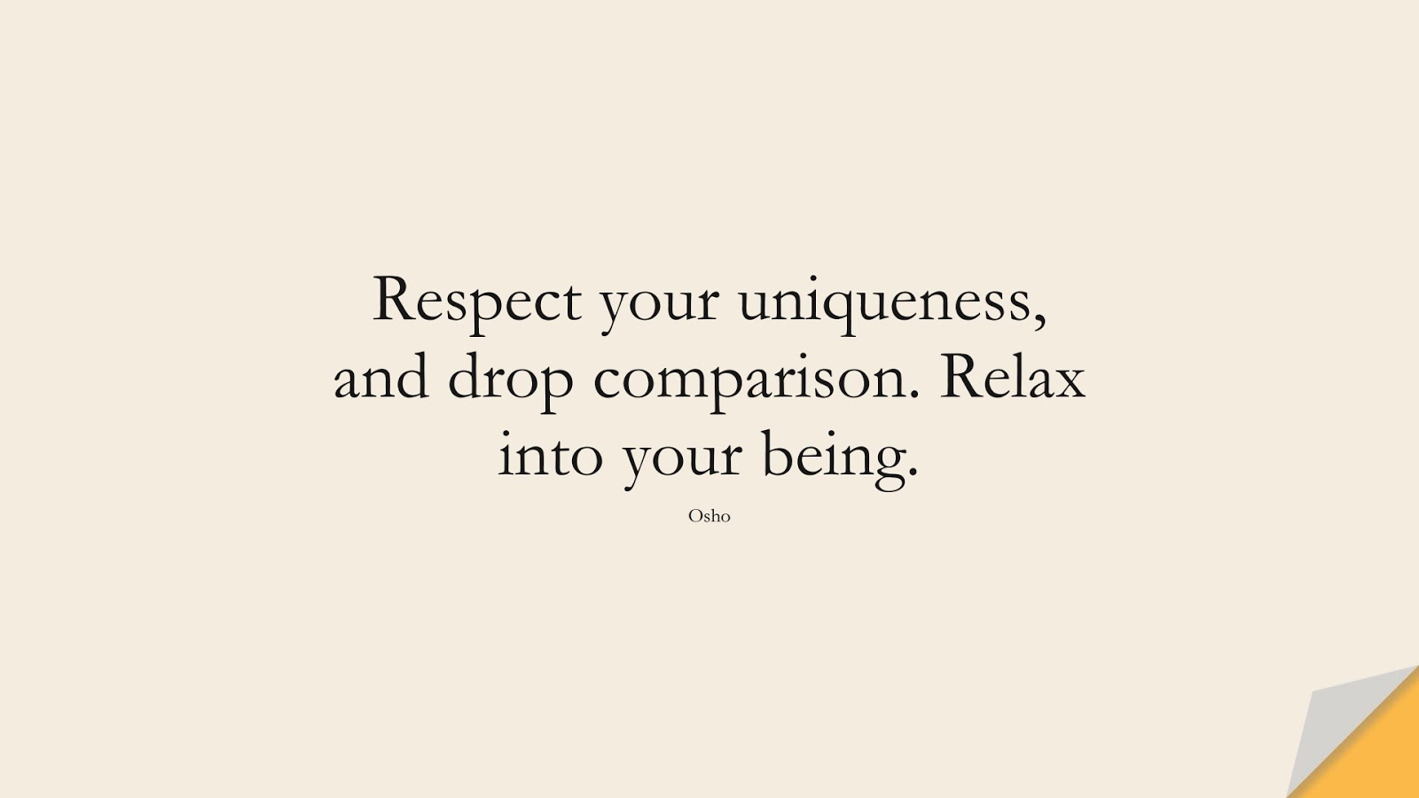 Respect your uniqueness, and drop comparison. Relax into your being. (Osho);  #SelfEsteemQuotes