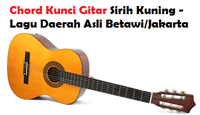 Chord Kunci Gitar Sirih Kuning - Lagu Daerah Asli Betawi/Jakarta