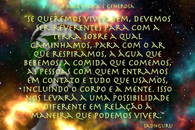 Se queremos viver bem, devemos ser reverentes para com a terra sobre a qual caminhamos, para com o ar que respiramos, a água que bebemos, a comida que comemos, as pessoas com quem entramos em contato e tudo que usamos, incluindo o corpo e a mente. Isso nos levará a uma possibilidade diferente em relação à maneira que podemos viver