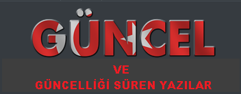 GÜNCEL VE GÜNCELLİĞİ SÜREN YAZILAR