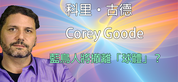 [揭密者][科里古德 Corey Goode]2017年7月19日提醒：科藍鳥人將撤離「球體」？