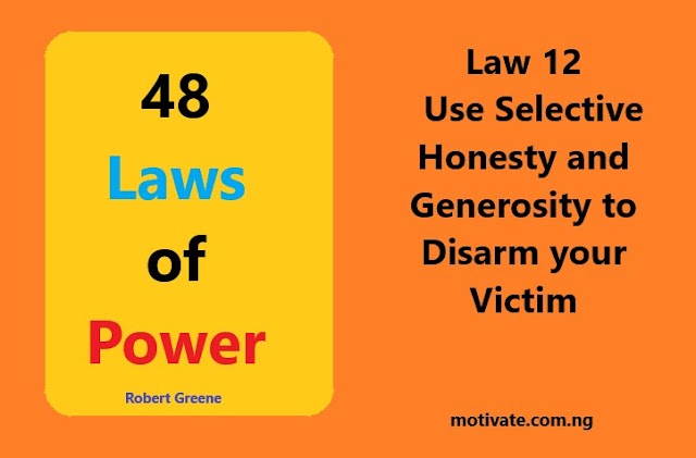 Law 12:  Use Selective Honesty and Generosity to get Help   