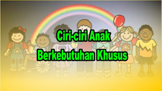 Ciri-ciri Anak Berkebutuhan Khusus