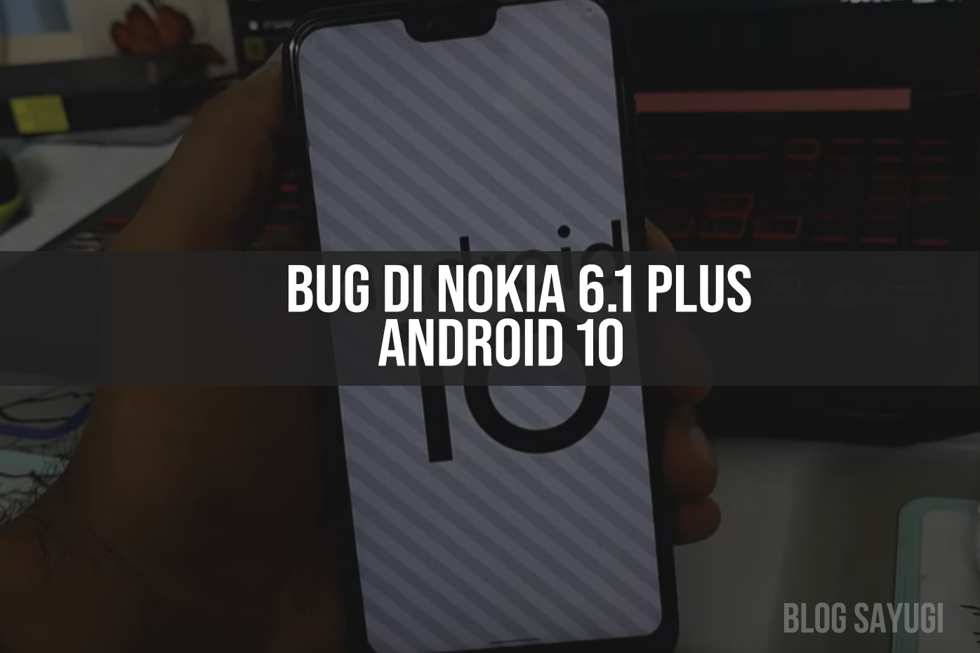Sudah Dapat Dua Kali Update Nokia 6 1 Plus Android 10 Masih Berisi Bug Blog Sayugi