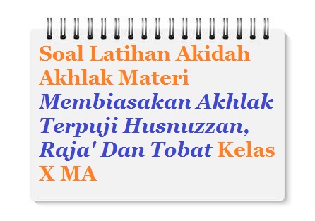 Contoh Soal Ulangan Akidah Akhlak Kelas X Aliyah Materi Membiasakan Akhlak Terpuji Husnuzzan Raja Dan Tobat Bacaan Madani Bacaan Islami Dan Bacaan Masyarakat Madani
