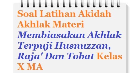 Contoh Soal Ulangan Akidah Akhlak Kelas X Aliyah Materi Membiasakan Akhlak Terpuji Husnuzzan Raja Dan Tobat Bacaan Madani Bacaan Islami Dan Bacaan Masyarakat Madani