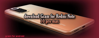 Download gcam apk for Redmi Note 10 pro max(latest version)