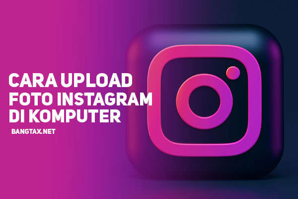Cara Upload Foto Instagram Melalui Komputer