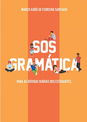 SOS GRAMÁTICA: Para as dúvidas diárias dos estudantes - Marco Aurélio Ferreira Santiago SOS GRAMÁTICA: Para as dúvidas diárias dos estudantes - Marco Aurélio Ferreira Santiago
