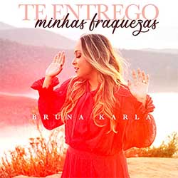 Baixar Música Gospel Te Entrego Minhas Fraquezas - Bruna Karla Mp3