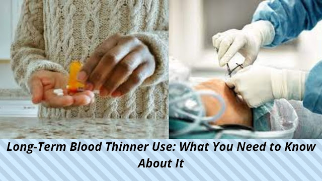 Long-Term Blood Thinner Use What You Need to Know About It