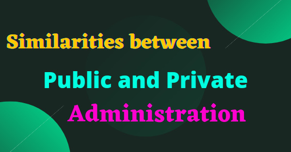 Similarities between public administration and private administration