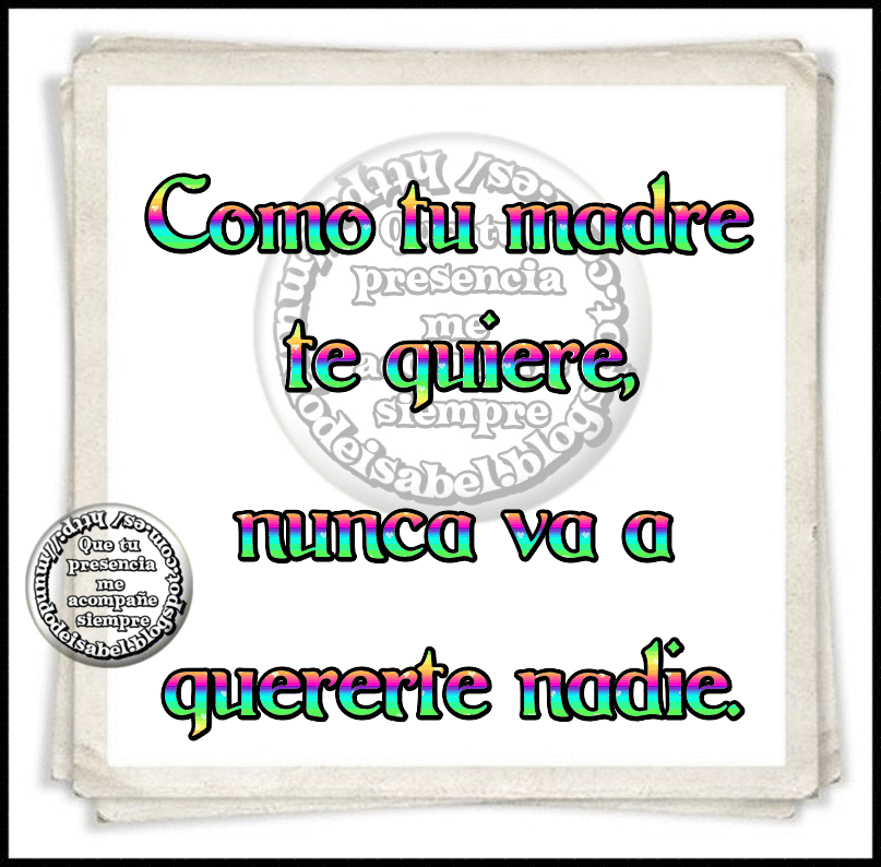 Como Tu Madre Te Quiere Nunca Va A Quererte Nadie