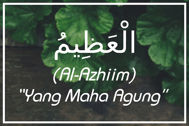 AlAzim artinya (Yang Maha Agung) Asmaul Husna