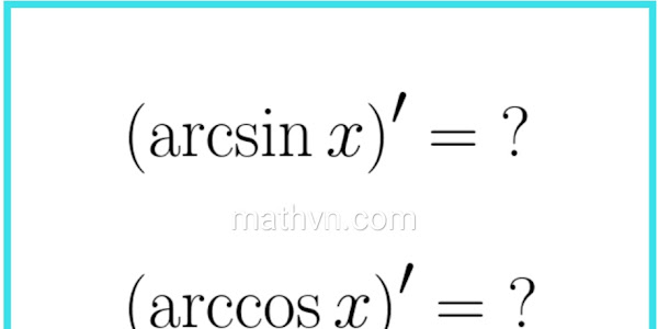 Cách tính đạo hàm của hàm số y=arcsinx, y=arccosx