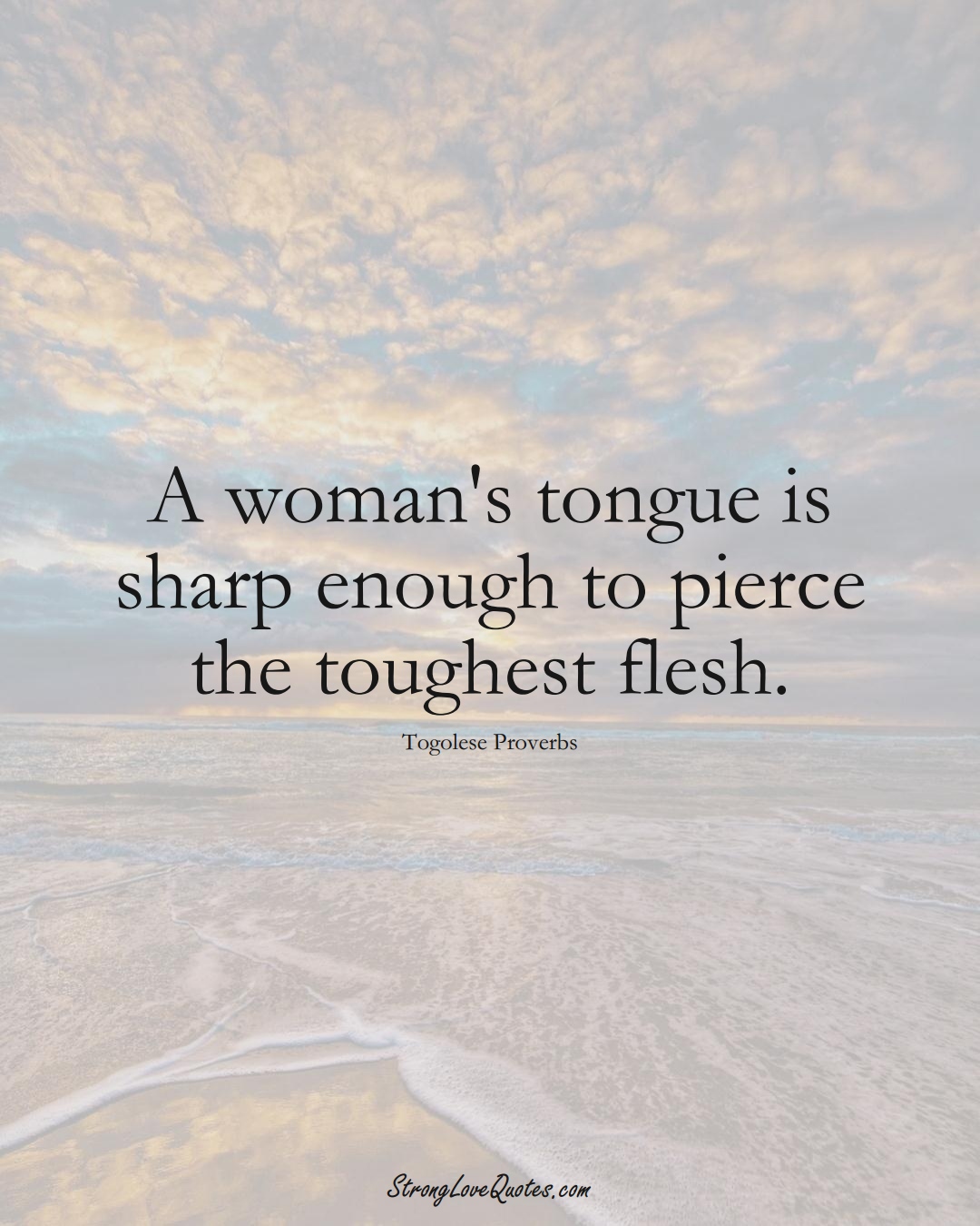 A woman's tongue is sharp enough to pierce the toughest flesh. (Togolese Sayings);  #AfricanSayings