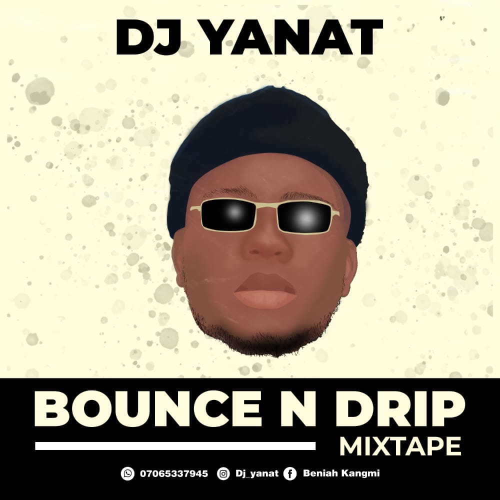 [Mixtape] DJ Yanat - Bounce N Drip Mixtape #Arewapublisize