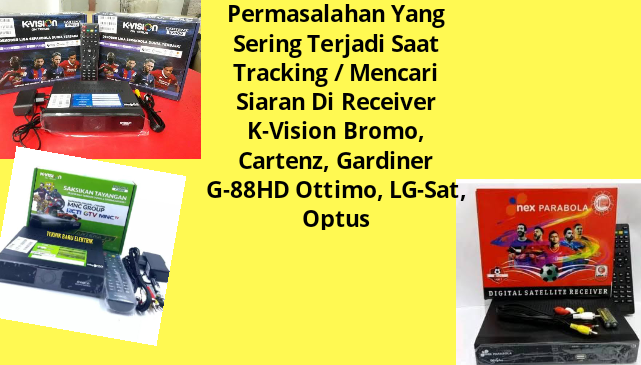 Permasalahan Yang Sering Terjadi Saat Tracking Mencari Siaran Di Receiver K Vision Bromo Cartenz Gardiner G 88hd Ottimo Lg Sat Optus Untuk Tracking Pemula Aulaku Com Media Informasi Ter Update