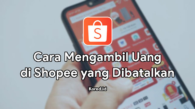 Cara Penarikan ShopeePay dan Mengambil Uang di Shopee Yang Dibatalkan