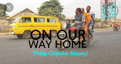 [Stories] On Our Way Home - Philip Chijioke Abonyi 