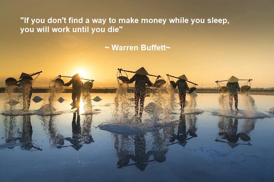 If you don't find a way to make money while you sleep, you will work until you die (By: Warren Buffett)