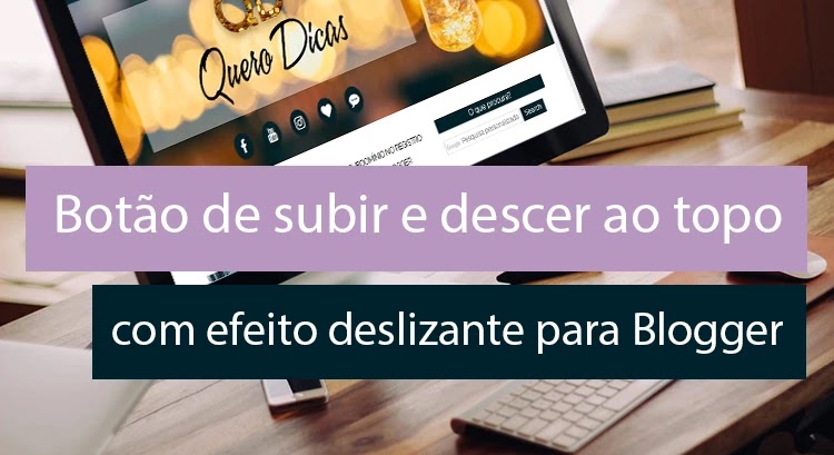 Botão de subir e descer ao topo com efeito deslizante para Blogger Botão de subir e descer ao topo para Blog