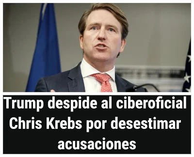 Trump despide al ciberoficial Chris Krebs por desestimar acusaciones