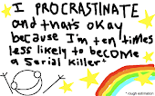 Procrastination is a sort of gift I guess