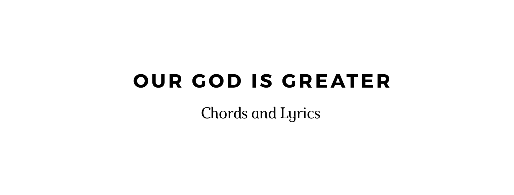 Our God Is Greater Chords and Lyrics Our God Is Greater Chords and Lyrics
