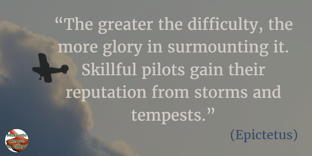 71 Quotes About Life Being Hard But Getting Through It: “The greater the difficulty, the more glory in surmounting it. Skillful pilots gain their reputation from storms and tempests.” - Epictetus