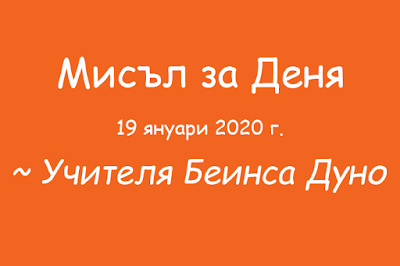 Мисъл за Деня - 19 януари 2020г. Учителя Беинса Дуно - Петър Дънов