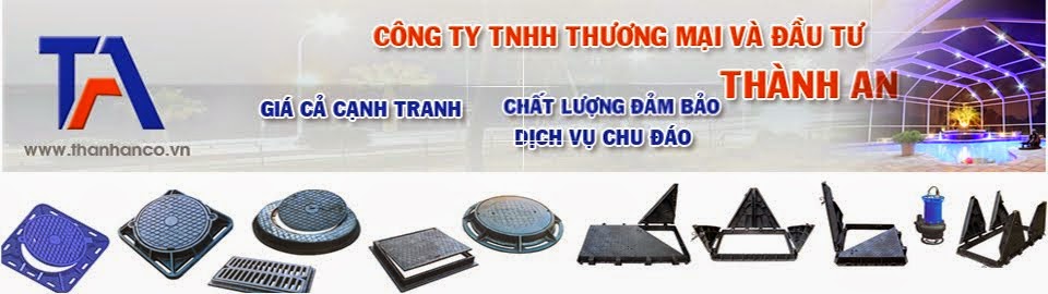 BÁN NẮP HỐ GA, TẤM SÀN GRATING, SONG THOÁT NƯỚC " ĐIỂM ĐẾN CỦA CHẤT LƯỢNG"