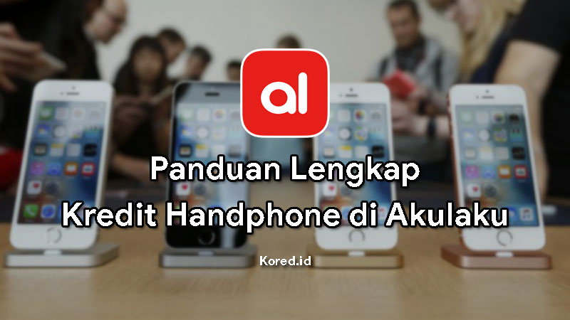 Cara Kredit HP di Akulaku Terbaru