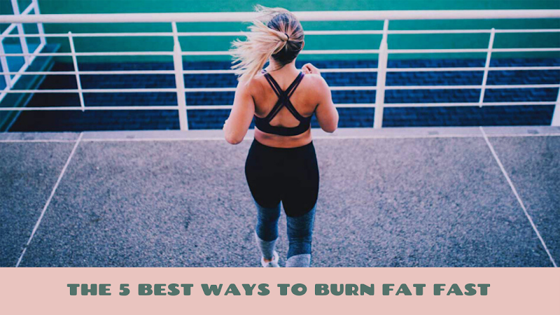 The 5 Best Ways to Burn Fat Fast