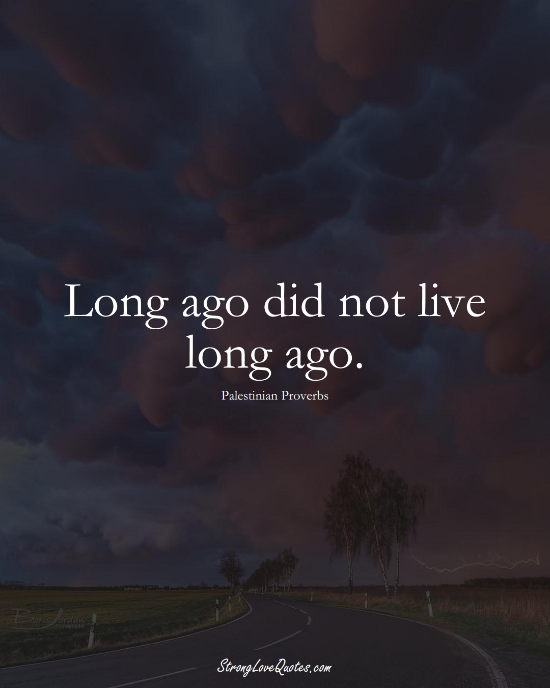 Long ago did not live long ago. (Palestinian Sayings);  #MiddleEasternSayings