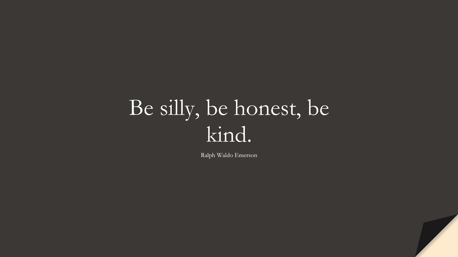 Be silly, be honest, be kind. (Ralph Waldo Emerson);  #SuccessQuotes